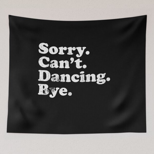 Item preview, Sorry, Cant, Dancing, Bye - Funny Dance Saying designed and sold by keviacevarya.