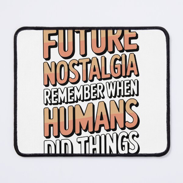 Item preview, Future Nostalgia Remember When Humans Did Things designed and sold by Bianca Oltean.