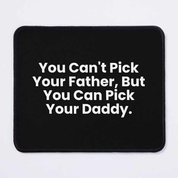 Item preview, You Can't Pick Your Father, But You Can Pick Your Daddy designed and sold by SWETA HALDER.