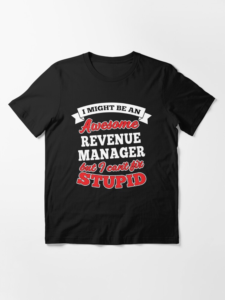 Alternate view of Awesome Revenue Manager But Can't Fix Stupid Essential T-Shirt