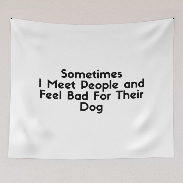 Item preview, Sometimes I Meet People and Feel Bad For Their Dog designed and sold by Dondonmart.