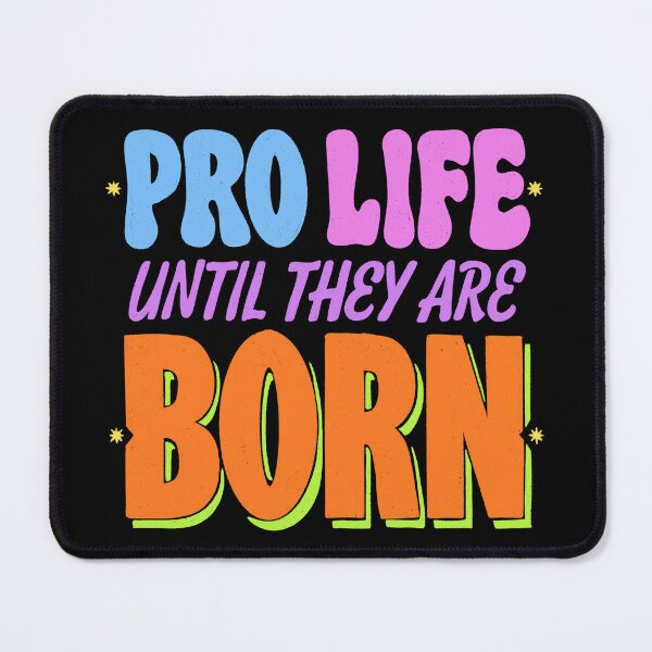 Item preview, Pro Life until they are Born designed and sold by IHateDumplings.