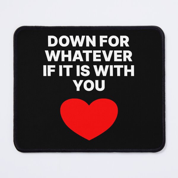 Item preview, Down for whatever if its with you designed and sold by MASMHdesigns.