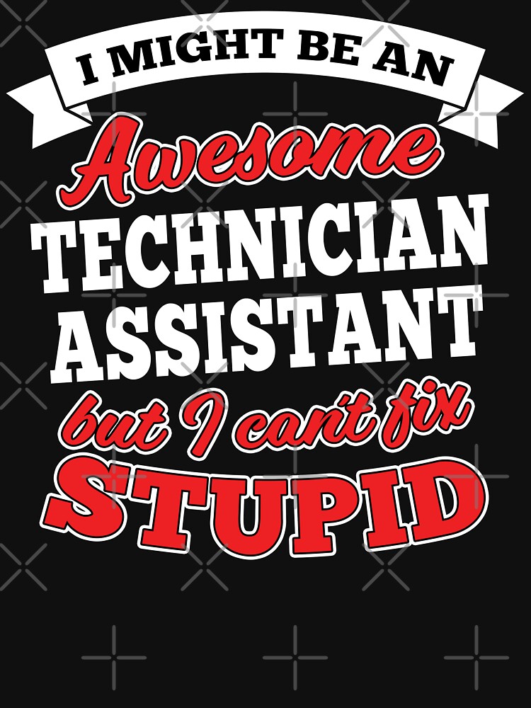 Awesome Technician Assistant But Can't Fix Stupid by wantneedlove