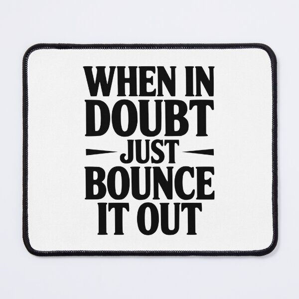 Item preview, When In Doubt Just Bounce It Out designed and sold by Frank Ring.