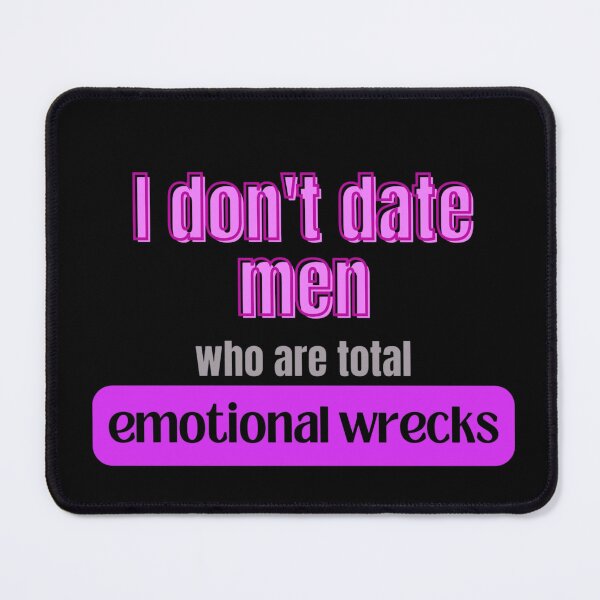 Item preview, I don't date men who are totally emotional wrecks. designed and sold by Out of Toxic Studio.