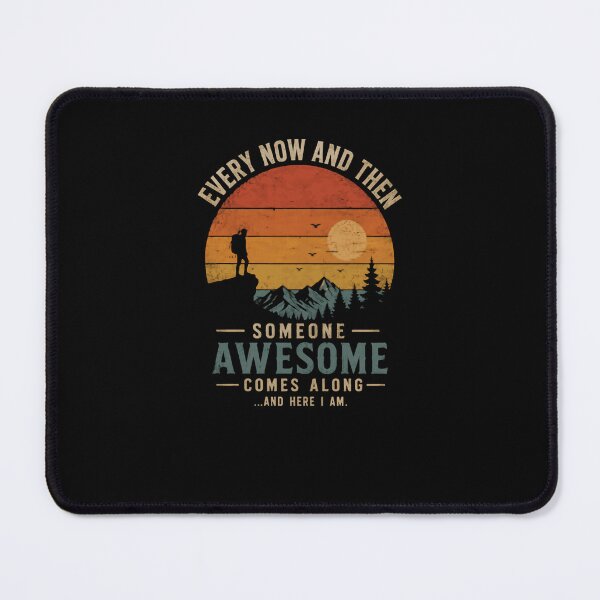 Item preview, Every Now And Then Someone Awesome Comes Along ...And Here I Am. Mountain Hiker Adventure designed and sold by JonesFlora2025.
