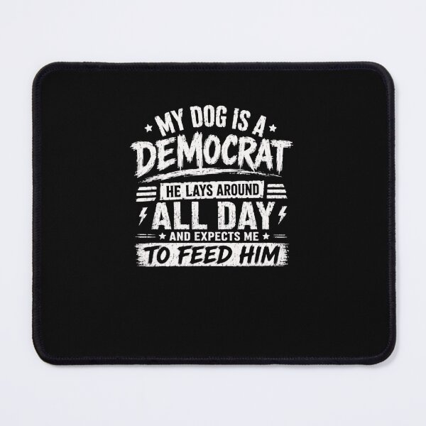 Item preview, My Dog Is A Democrat He Lays Around All Day And Expects Me To Feed Him Political Humor Conservative Dog Owner designed and sold by RetroMini2026.