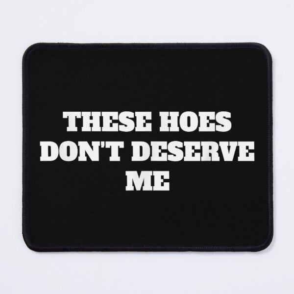 Item preview, Sarcastic These Hoes Don't Deserve Me Funny Quote Savage Meme Typography designed and sold by RuperDelois.