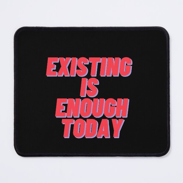 Item preview, Existing Is Enough Today designed and sold by Stefrait-7.
