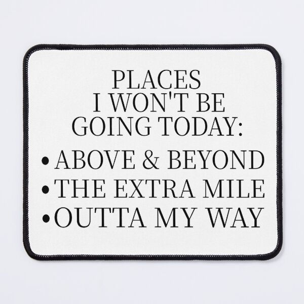 Item preview, Places I Won’t Be Going Today Above & Beyond The Extra Mile Outta My Way Funny Quote Introvert Humor Lazy Mood designed and sold by aminasam.