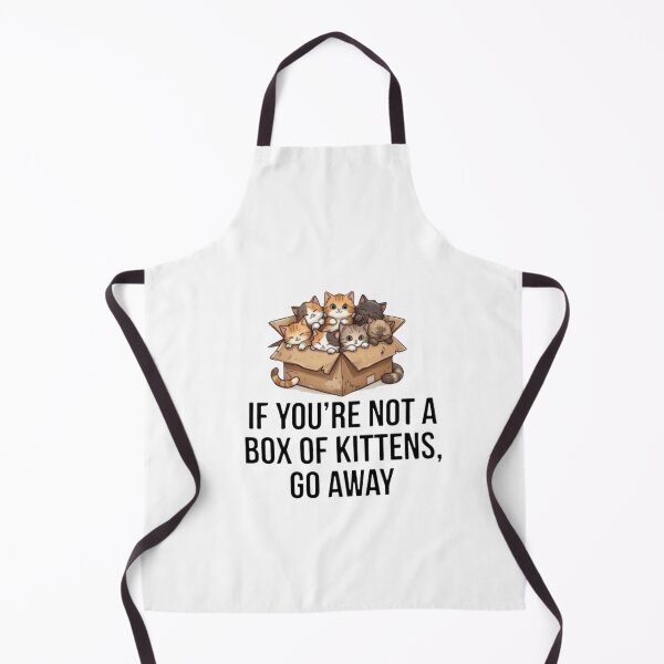 Item preview, If You’re Not A Box Of Kittens, Go Away designed and sold by Harleigh Que Designs.