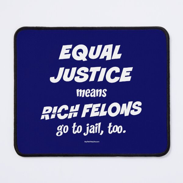 Item preview, EQUAL JUSTICE means RICH FELONS go to jail, too. designed and sold by Say The Thing Tee.