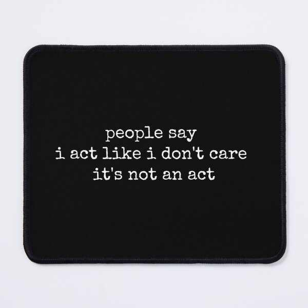 Item preview, People Say I Act Like I Don't Care It's Not an Act designed and sold by DemureArtsy.