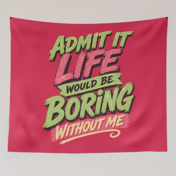 Item preview, Admit It Life Would Be Boring Without Me designed and sold by RebenCantik.