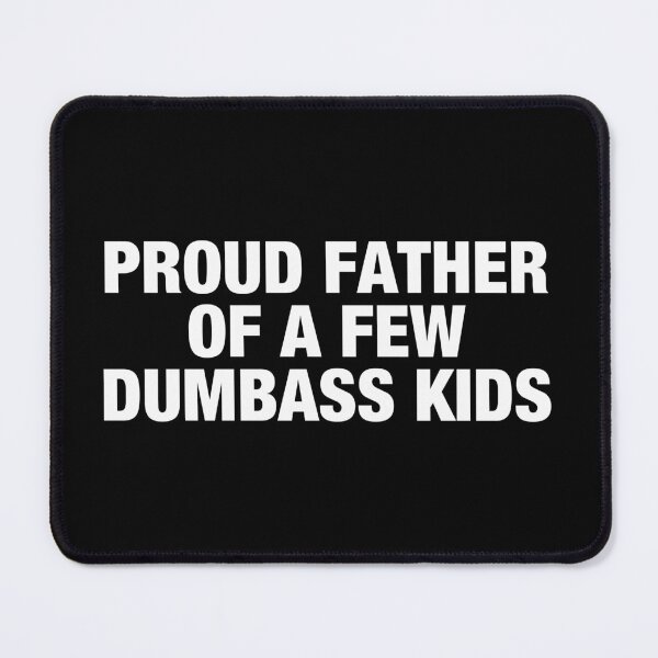 Item preview, Proud Father Of A Few Dumbass Kids designed and sold by wilanynezhma.