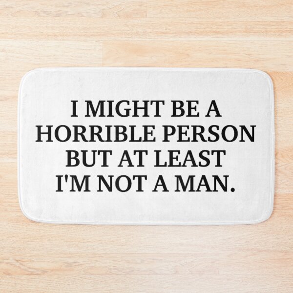 Item preview, I Might Be A Horrible Person But At Least Im Not A Man designed and sold by EricCotanori.