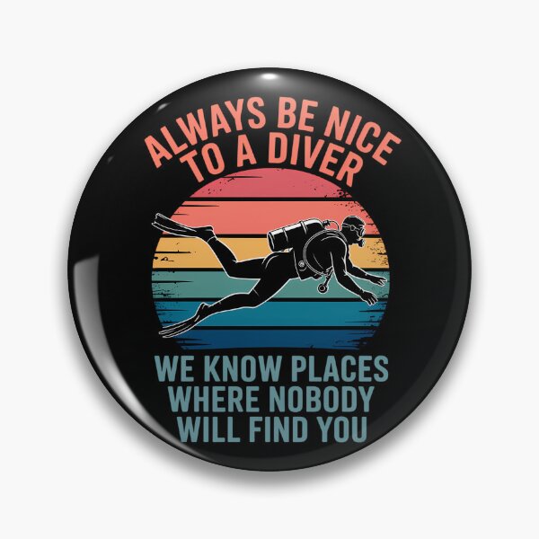 Item preview, Always Be Nice To A Diver We Know Places Where Nobody Will Find You designed and sold by montiezz.
