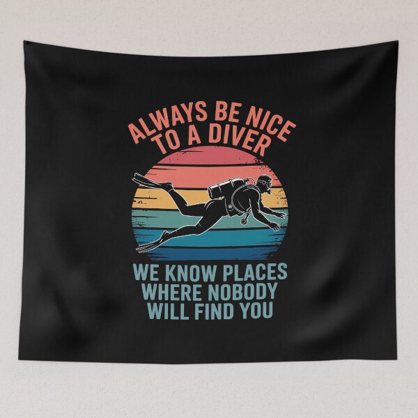Item preview, Always Be Nice To A Diver We Know Places Where Nobody Will Find You designed and sold by montiezz.