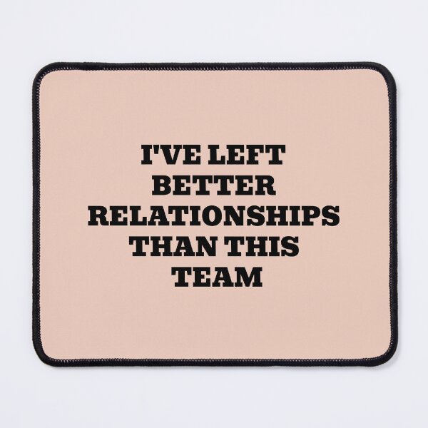 Item preview, I've Left Better Relationships Than This Team designed and sold by WakeNBake-Tees.