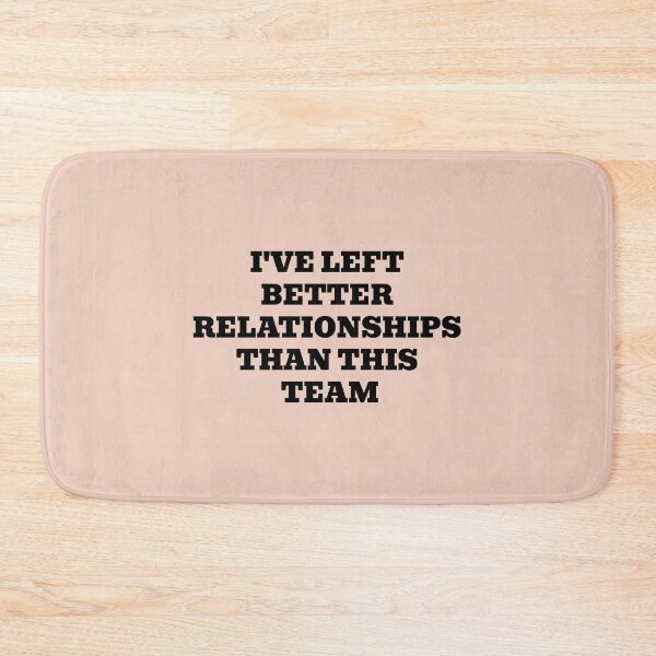Item preview, I've Left Better Relationships Than This Team designed and sold by WakeNBake-Tees.