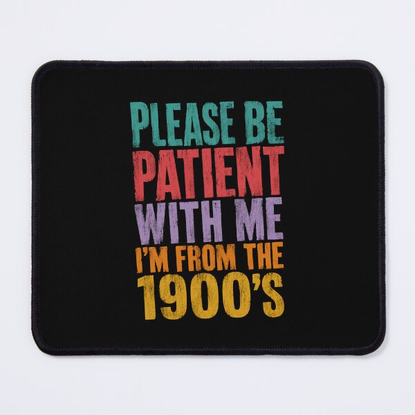 Item preview, Please Be Patient With Me I'm From The 1900's Older Generation Humor designed and sold by HumansStuck12.