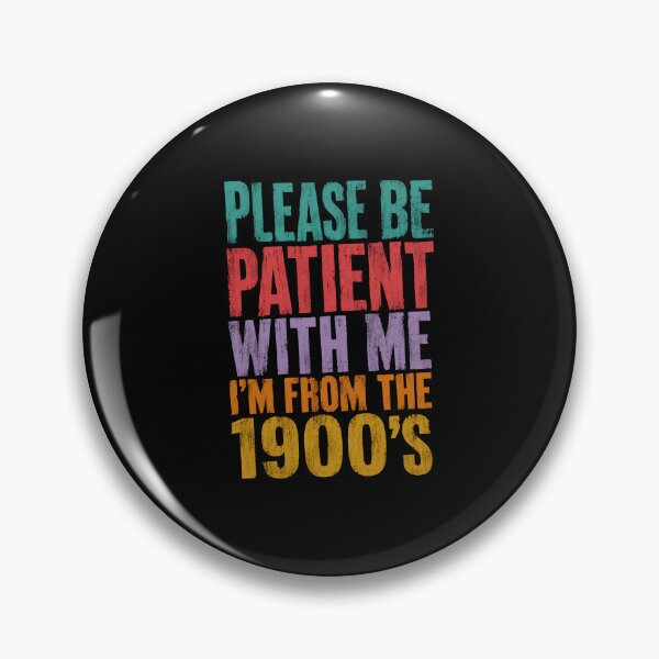 Item preview, Please Be Patient With Me I'm From The 1900's Older Generation Humor designed and sold by HumansStuck12.