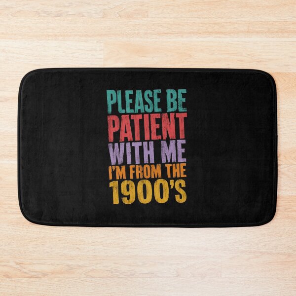 Item preview, Please Be Patient With Me I'm From The 1900's Older Generation Humor designed and sold by HumansStuck12.