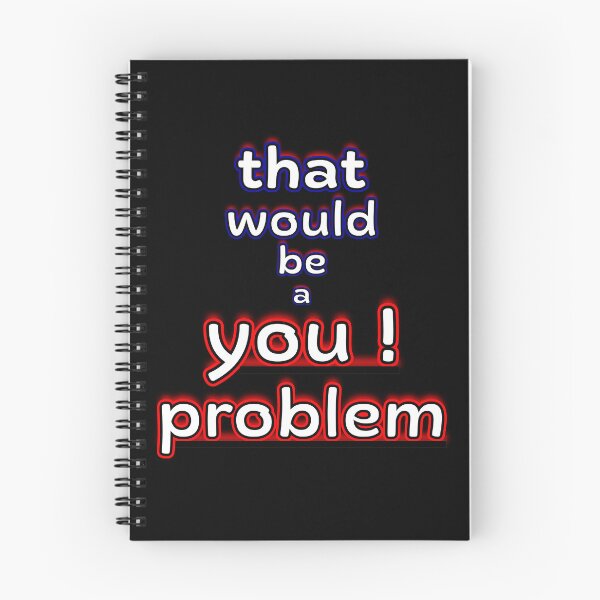 Item preview, That Would Be a You Problem Quote designed and sold by Snedsdigital.