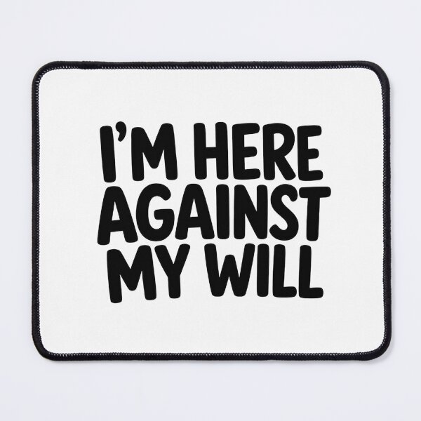 Item preview, IM HERE AGAINST MY WILL Funny text designed and sold by vecart34.