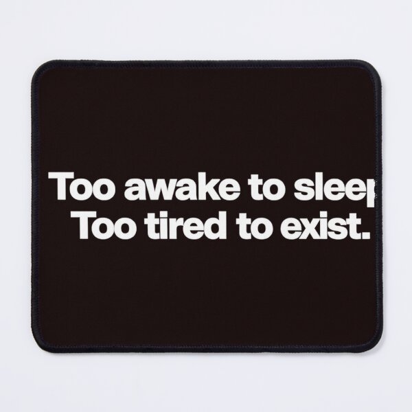 Item preview, Too Awake to Sleep Too Tired to Exist Quote designed and sold by Houldi.