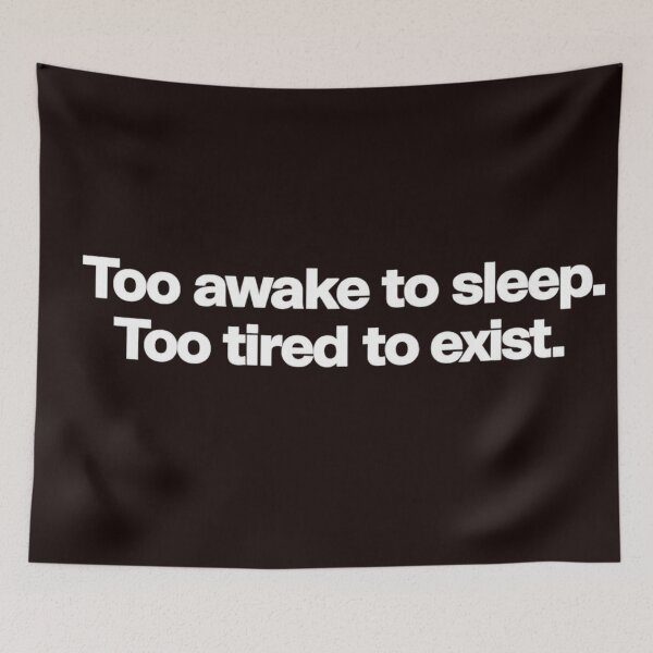 Item preview, Too Awake to Sleep Too Tired to Exist Quote designed and sold by Houldi.