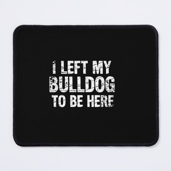 Item preview, I Left My Bulldog To Be Here Bulldog Owner Dog Lover Humor designed and sold by PopStars1993.