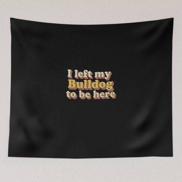 Item preview, I Left My Bulldog To Be Here Bulldog Owner Dog Lover Pet Parent designed and sold by PopStars1993.