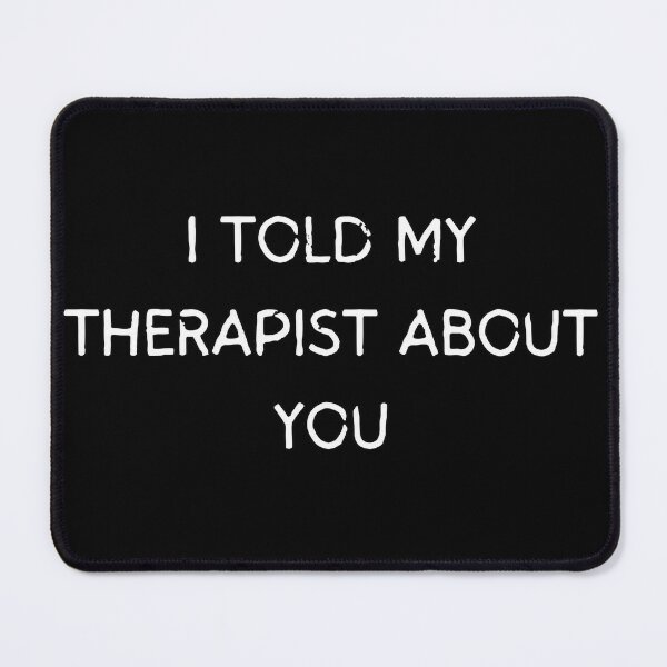 Item preview, I Told My Therapist About You – Sarcastic Sayings Design designed and sold by Mavriboy.