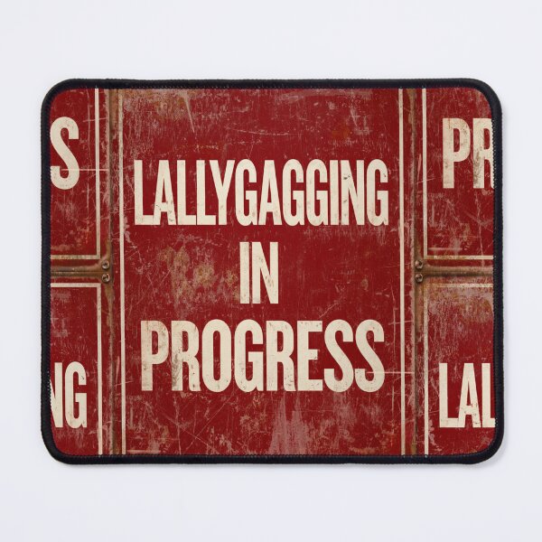 Item preview, Lallygagging in progress sign designed and sold by MendaciousMina.