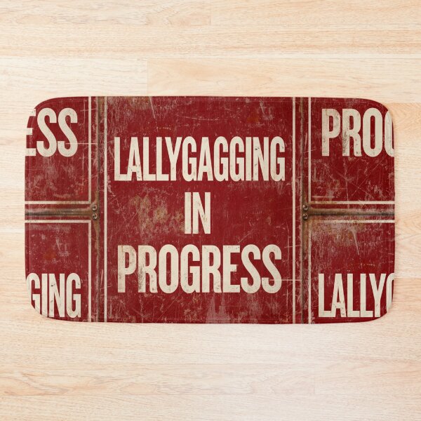 Item preview, Lallygagging in progress sign designed and sold by MendaciousMina.