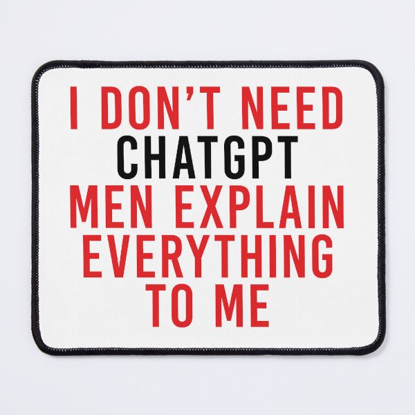 Item preview, I don't need ChatGPT, Men Explain Everything To Me designed and sold by tigrootiger.