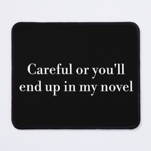 Item preview, Careful or you'll end up in my novel designed and sold by AllUnblvablShts.