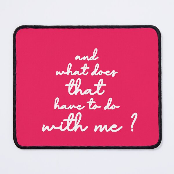 Item preview, and what does that have to do with me? designed and sold by Urban Anomaly.