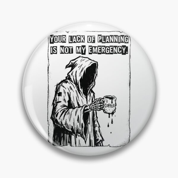 Item preview, Your Lack Of Planning Is Not My Emergency Reaper designed and sold by IronDissident.