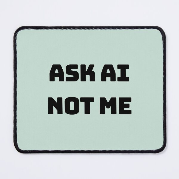 Item preview, Ask AI Not Me Funny Quote Meme designed and sold by MiniCooper27.
