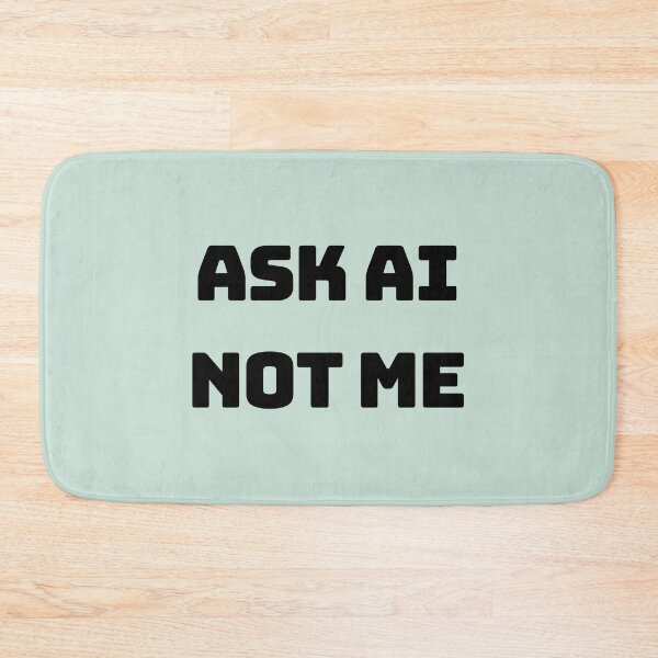 Item preview, Ask AI Not Me Funny Quote Meme designed and sold by MiniCooper27.