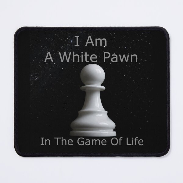 Item preview, I Am A White Pawn In The Game Of Life designed and sold by AlienAlmanac.