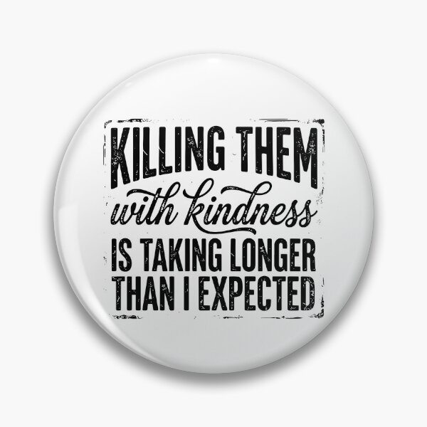 Item preview, Killing Them With Kindness Is Taking Longer Than I Expected designed and sold by Johnny-Store.
