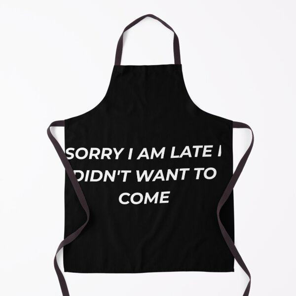 Item preview, Sorry I Am Late I Didnt Want To Come Honest Sarcasm designed and sold by IronAndSoil.