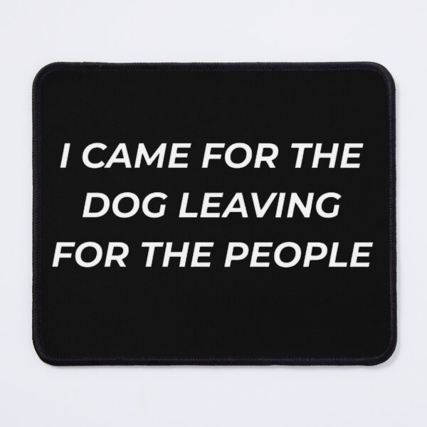Item preview, I Came For The Dog Leaving For The People Funny Pet Lover designed and sold by IronAndSoil.