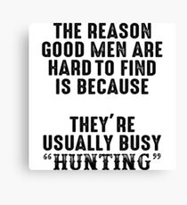 The reason good men are hard to find because, they're usually busy hunting. Canvas Print