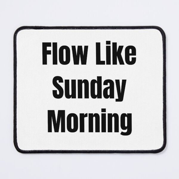 Item preview, Flow Like Sunday Morning (Black Text) designed and sold by QuoteeApparel.