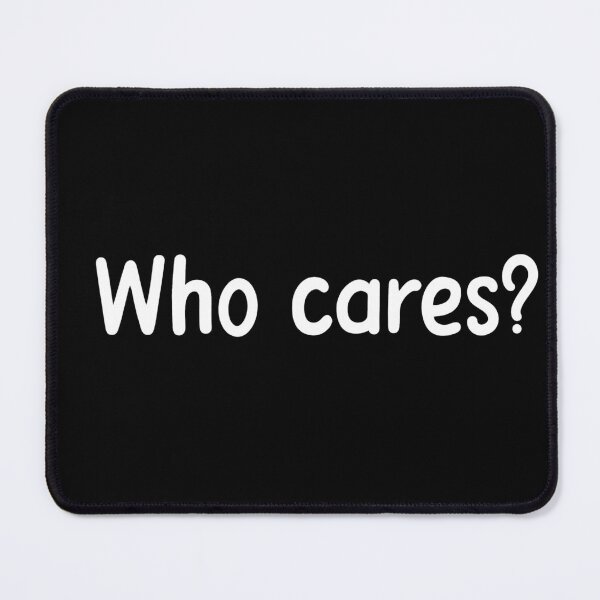 Item preview, Who Cares? Funny sarcastic saying designed and sold by Mavriboy.